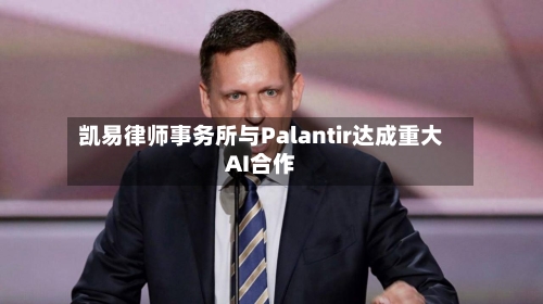 凯易律师事务所与Palantir达成重大AI合作