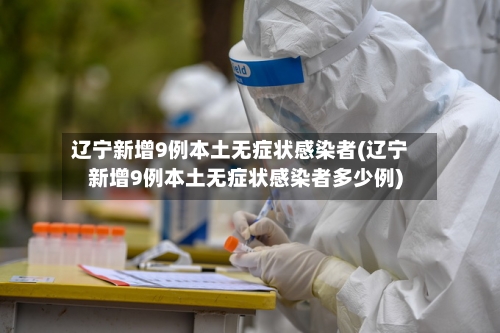 辽宁新增9例本土无症状感染者(辽宁新增9例本土无症状感染者多少例)