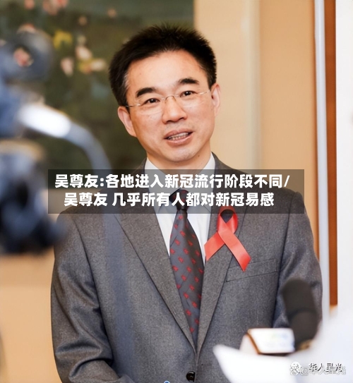吴尊友:各地进入新冠流行阶段不同/吴尊友 几乎所有人都对新冠易感-第3张图片