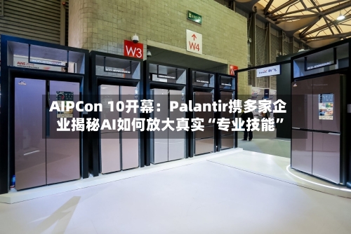 AIPCon 10开幕：Palantir携多家企业揭秘AI如何放大真实“专业技能”