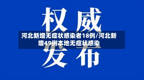河北新增无症状感染者18例/河北新增49例本地无症状感染-第2张图片