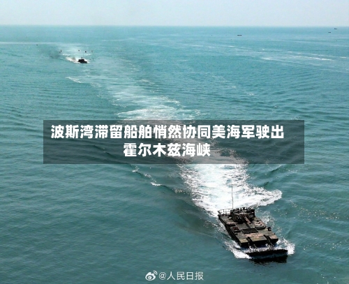 波斯湾滞留船舶悄然协同美海军驶出霍尔木兹海峡-第3张图片