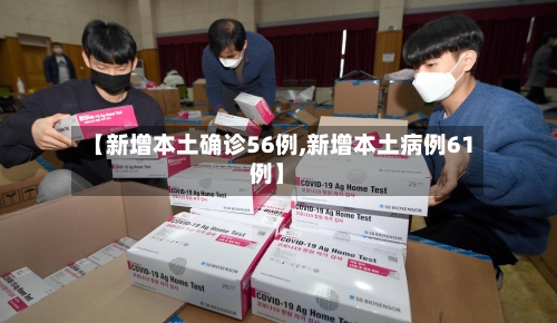 【新增本土确诊56例,新增本土病例61例】-第2张图片