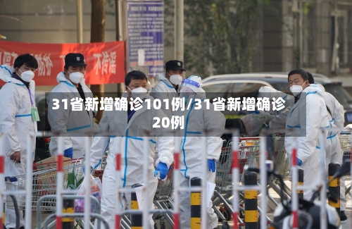 31省新增确诊101例/31省新增确诊20例-第2张图片