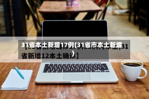 31省本土新增17例(31省市本土新增)-第2张图片