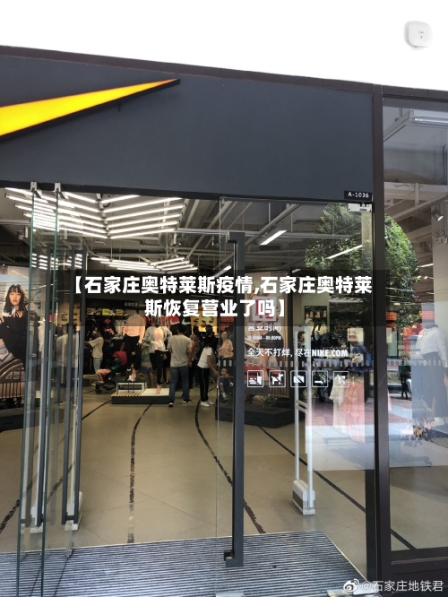 【石家庄奥特莱斯疫情,石家庄奥特莱斯恢复营业了吗】