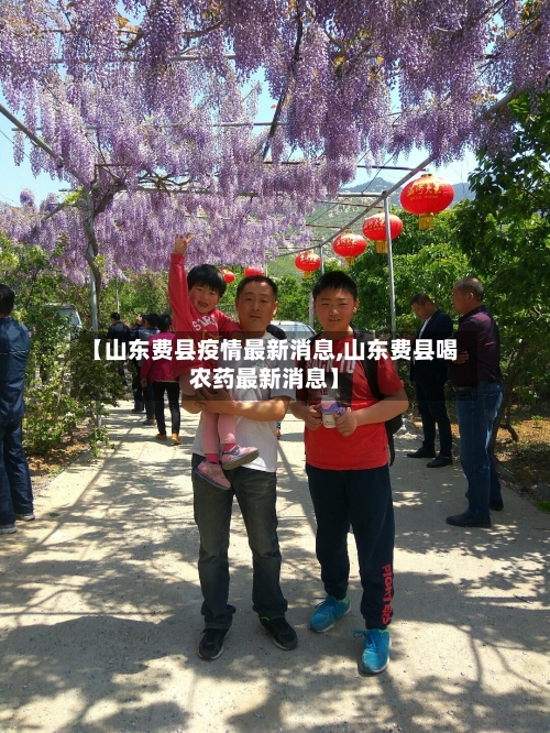【山东费县疫情最新消息,山东费县喝农药最新消息】