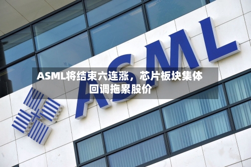 ASML将结束六连涨	，芯片板块集体回调拖累股价-第3张图片