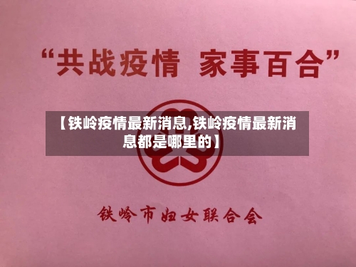 【铁岭疫情最新消息,铁岭疫情最新消息都是哪里的】-第3张图片