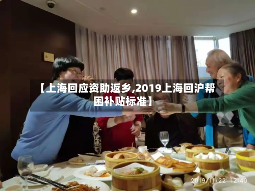 【上海回应资助返乡,2019上海回沪帮困补贴标准】