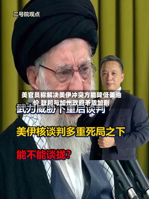 美官员称解决美伊冲突方能降低美油价 联邦与加州政府矛盾加剧-第2张图片