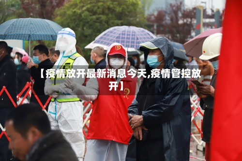 【疫情放开最新消息今天,疫情管控放开】
