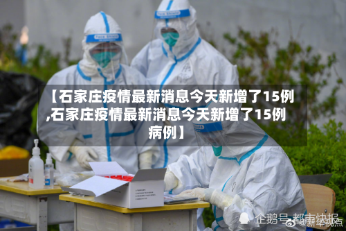 【石家庄疫情最新消息今天新增了15例,石家庄疫情最新消息今天新增了15例病例】