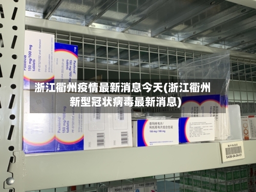 浙江衢州疫情最新消息今天(浙江衢州新型冠状病毒最新消息)