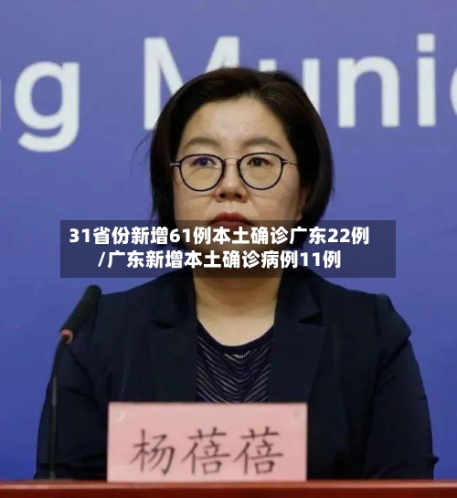 31省份新增61例本土确诊广东22例/广东新增本土确诊病例11例