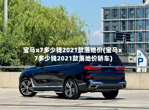 宝马x7多少钱2021款落地价(宝马x7多少钱2021款落地价轿车)