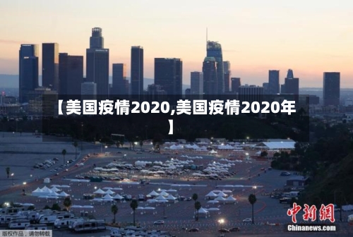 【美国疫情2020,美国疫情2020年】-第2张图片