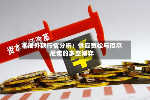 本周外糖行情分析：供应宽松与厄尔尼诺的多空博弈