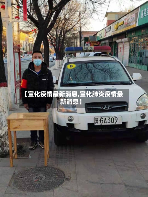 【宣化疫情最新消息,宣化肺炎疫情最新消息】