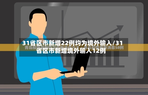 31省区市新增22例均为境外输入/31省区市新增境外输入12例-第3张图片