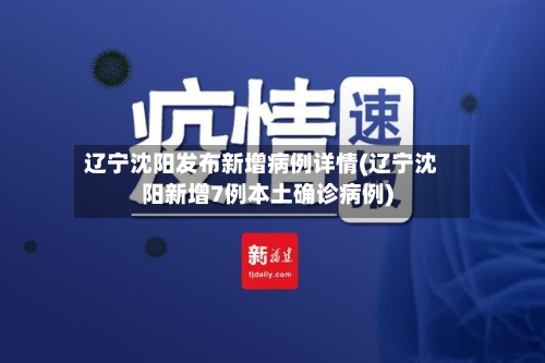 辽宁沈阳发布新增病例详情(辽宁沈阳新增7例本土确诊病例)-第2张图片