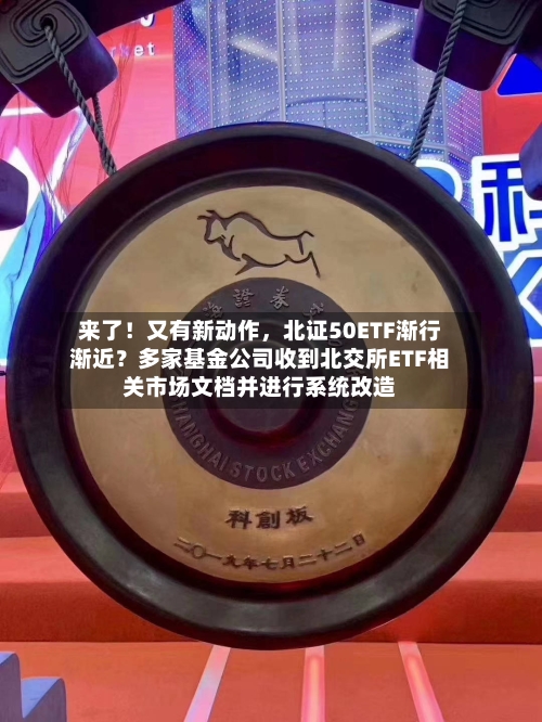 来了！又有新动作，北证50ETF渐行渐近？多家基金公司收到北交所ETF相关市场文档并进行系统改造-第2张图片