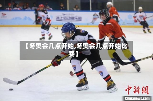 【冬奥会几点开始,冬奥会几点开始比赛】-第2张图片
