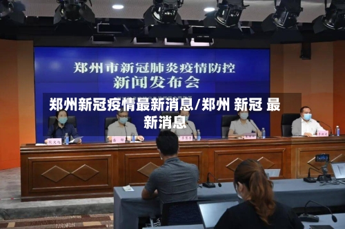 郑州新冠疫情最新消息/郑州 新冠 最新消息-第3张图片