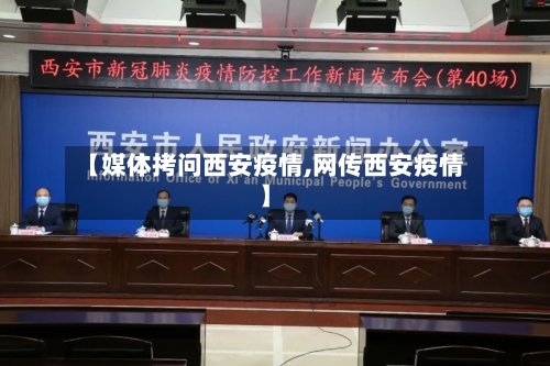 【媒体拷问西安疫情,网传西安疫情】-第3张图片