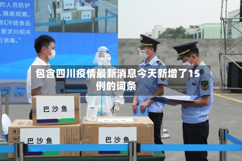 包含四川疫情最新消息今天新增了15例的词条-第2张图片