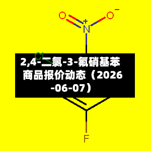 2,4-二氯-3-氟硝基苯商品报价动态（2026-06-07）