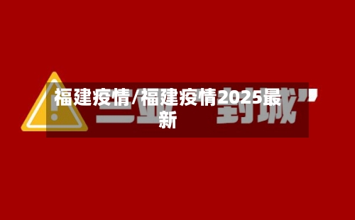 福建疫情/福建疫情2025最新
