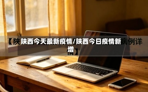 陕西今天最新疫情/陕西今日疫情新增-第3张图片