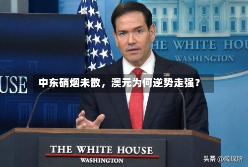 中东硝烟未散	，澳元为何逆势走强？-第3张图片