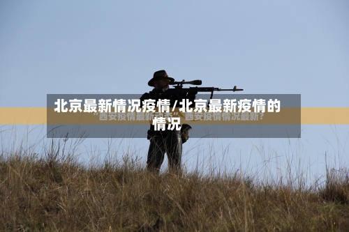 北京最新情况疫情/北京最新疫情的情况