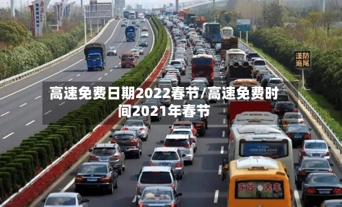 高速免费日期2022春节/高速免费时间2021年春节-第2张图片