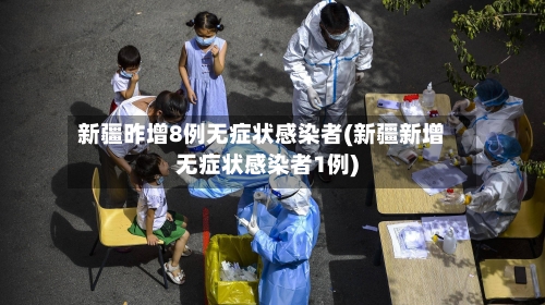 新疆昨增8例无症状感染者(新疆新增无症状感染者1例)