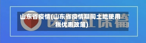 山东省疫情(山东省疫情期间土地使用税优惠政策)
