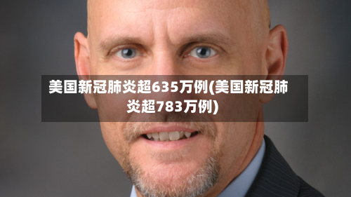 美国新冠肺炎超635万例(美国新冠肺炎超783万例)