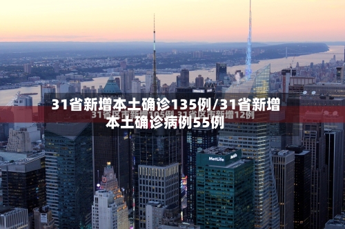 31省新增本土确诊135例/31省新增本土确诊病例55例-第2张图片