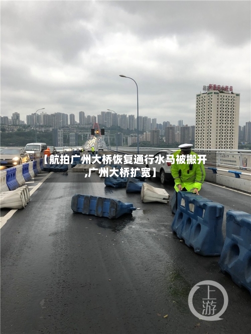 【航拍广州大桥恢复通行水马被搬开,广州大桥扩宽】