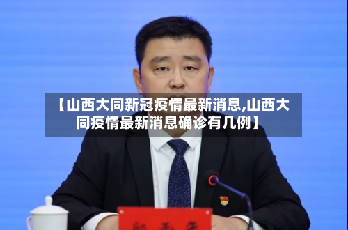 【山西大同新冠疫情最新消息,山西大同疫情最新消息确诊有几例】