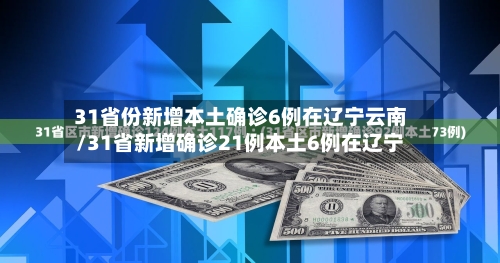 31省份新增本土确诊6例在辽宁云南/31省新增确诊21例本土6例在辽宁