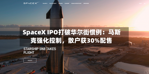 SpaceX IPO打破华尔街惯例：马斯克强化控制，散户获30%配售-第3张图片