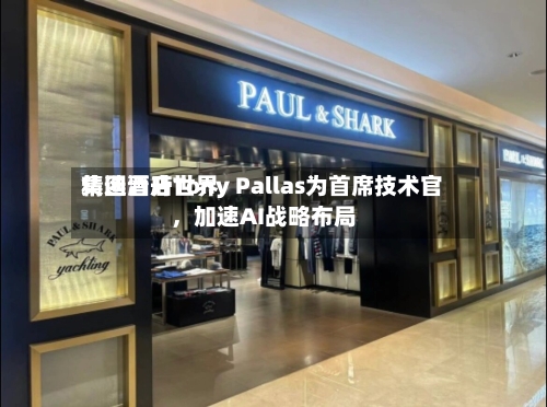 精选酒店世界集团晋升Tony Pallas为首席技术官，加速AI战略布局-第2张图片