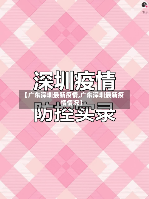 【广东深圳最新疫情,广东深圳最新疫情情况】