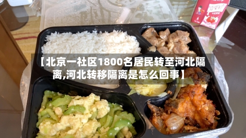 【北京一社区1800名居民转至河北隔离,河北转移隔离是怎么回事】-第3张图片