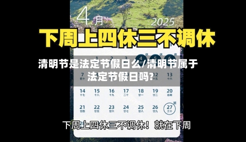 清明节是法定节假日么/清明节属于法定节假日吗?-第3张图片