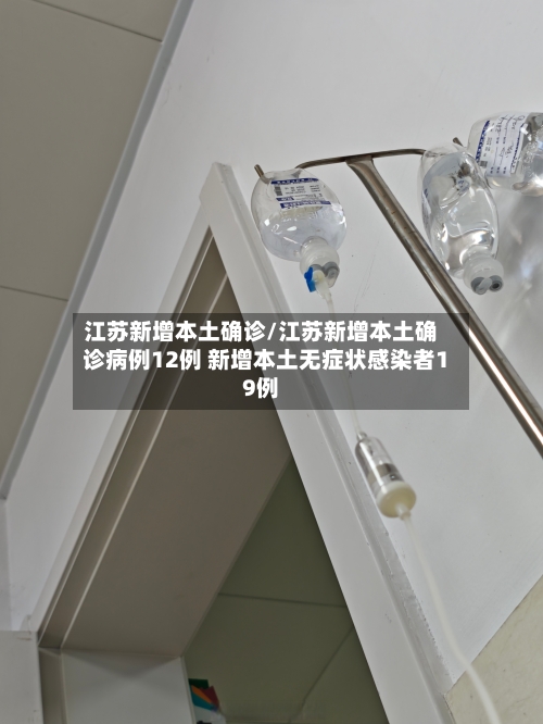 江苏新增本土确诊/江苏新增本土确诊病例12例 新增本土无症状感染者19例-第2张图片