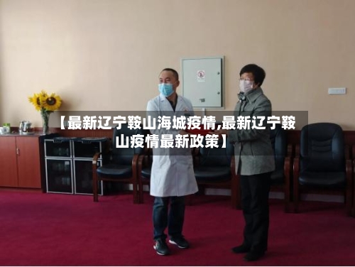 【最新辽宁鞍山海城疫情,最新辽宁鞍山疫情最新政策】-第2张图片